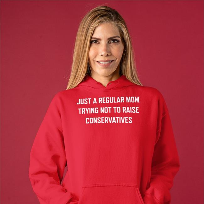 Just A Regular Mom Trying Not To Raise Conservatives Tee