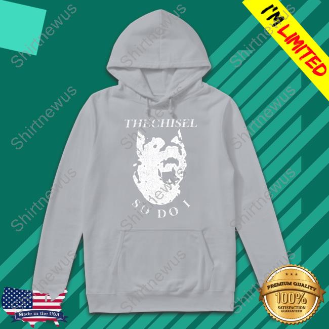 Brass City The Chisel So Do I Long Sleeve Shirt Official The Chisel So Do I T Shirt