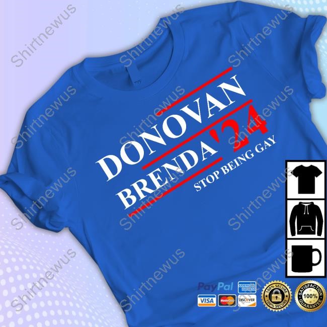 Donovan Brenda 24 Stop Being Gay Shirt 2024