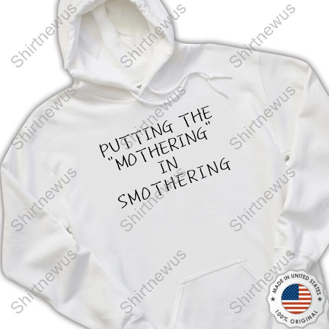 Official Putting The Mothering In Smothering Tee Shirt