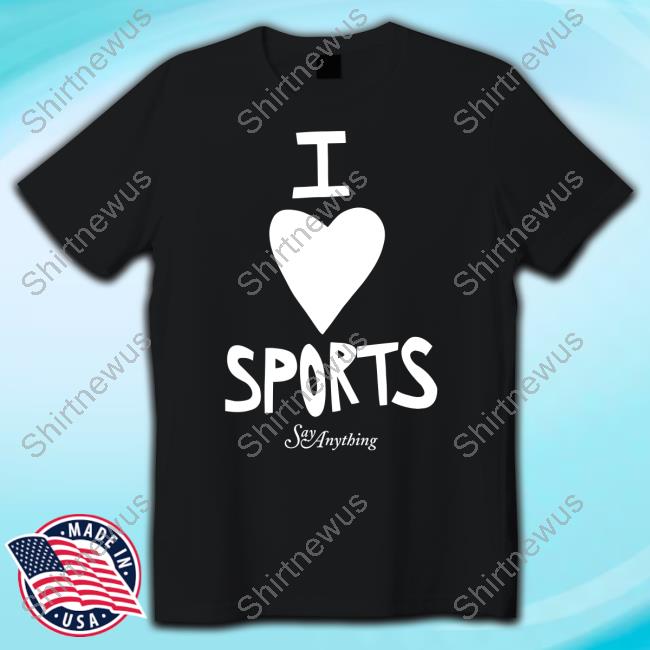 Official Say Anything Merch I Love Sports Shirt