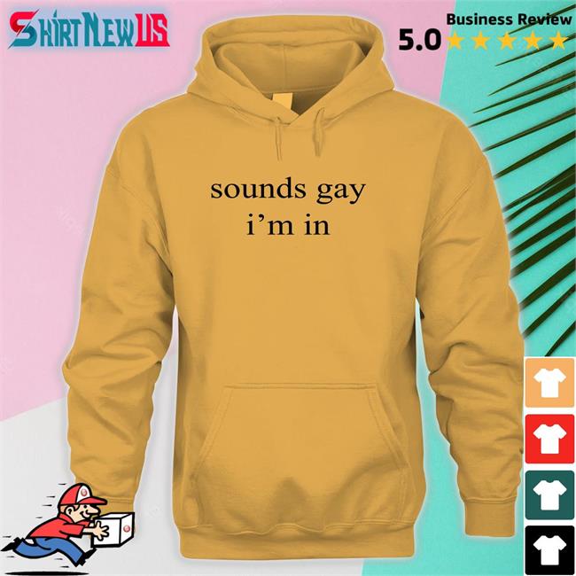 Shirts That Go Hard Sounds Gay I'm In Edition Limited Tee Shirtsthtgohard