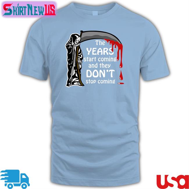 Shirts That Go Hard The Years Start Coming And They Don't Stop Coming Long Sleeve Shirt Thegoodshirts