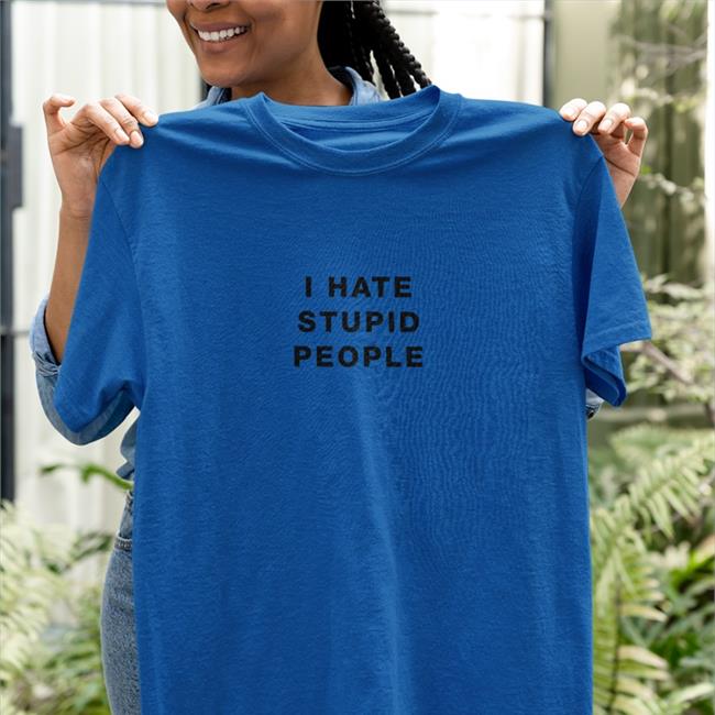 I Hate Stupid People Shirts