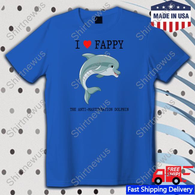 I Love Fappy The Anti-Masturbation Dolphin Tee