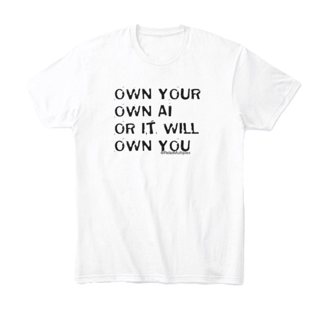 Own Your Own Ai Or It Will Own You Shirt