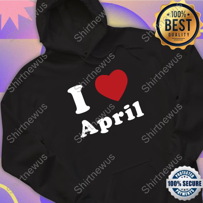 I Love April Shirt I Love April Tee