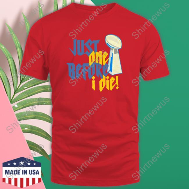 Aaron Just One Before I Die! Shirt Vrabel56