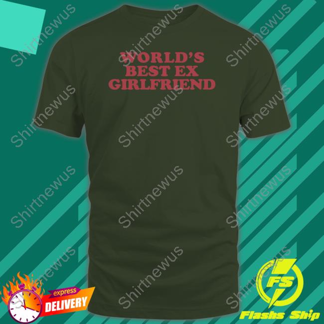 World's Best Ex Girlfriend Shirt Shirts That Go Hard