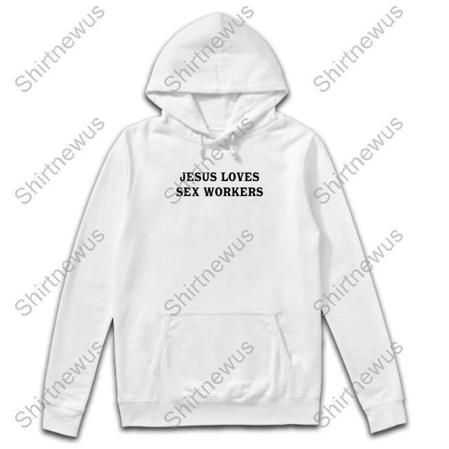 Jesus Loves Sex Workers Shirtsthtgohard T-Shirt