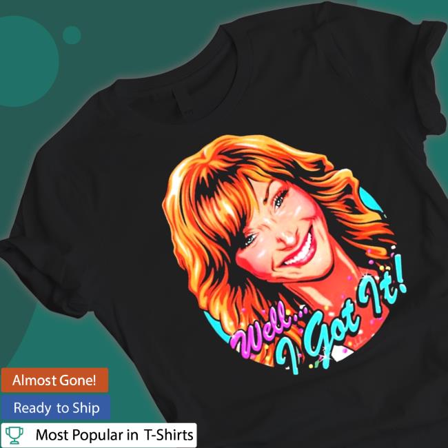 Well I got it valerie cherish Shirt
