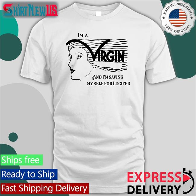 Good Shirts Merch I'm A Virgin And I'm Saving Myself For Lucifer T Shirt Shirts That Go Hard