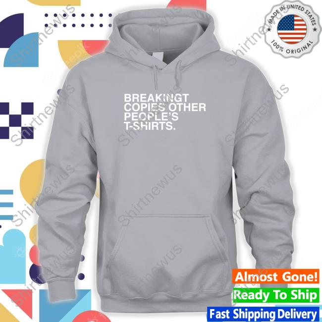 BreakingT Copies Other People's T-Shirts Hoodie Official BreakingT Copies Other People's T-Shirts Long Sleeve Tee