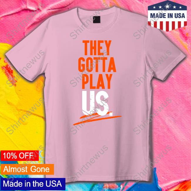 Official They Gotta Play Us TShirts