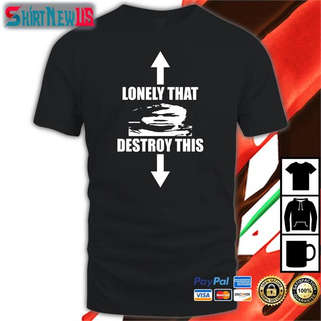 Lonely That Destroy This T Shirt Ohfold