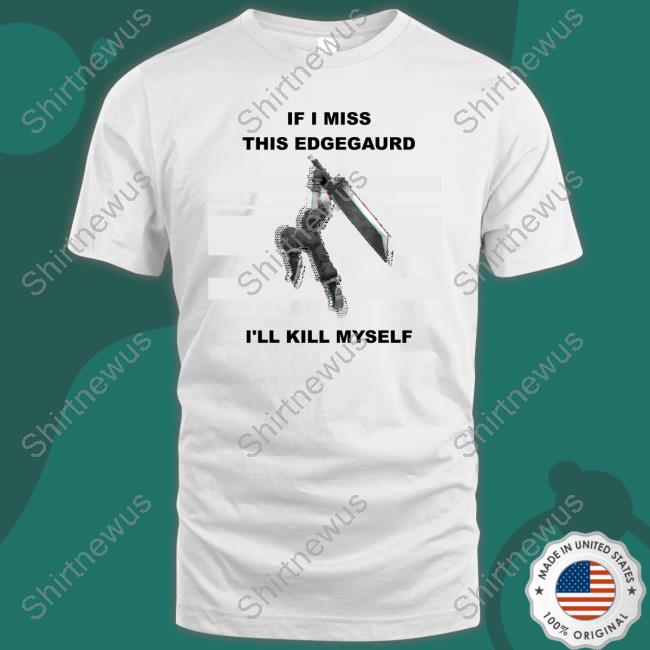 If I Miss This Edgegaurd I'll Kill Myself Shirt Gabriel Not Oasis