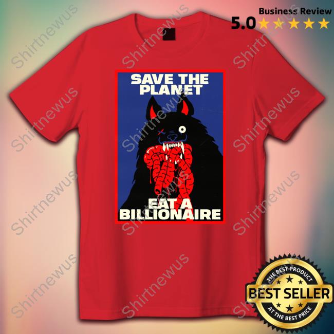 Official Save The Planet Eat A Billionaire Shirt