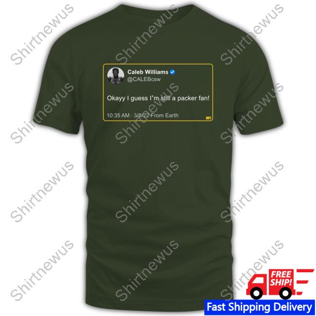 Caleb Williams | Okayy I Guess I'm Still A Packer Fan Tee