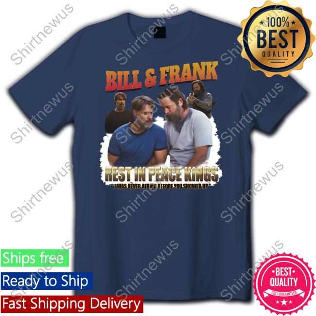 Goodshirts Merch Bill And Frank Rest In Peace Kings I Was Never Afraid Before You Showed Up Shirt