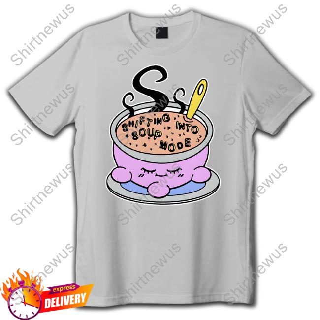 Official Shifting Into Soup Mode Shirt
