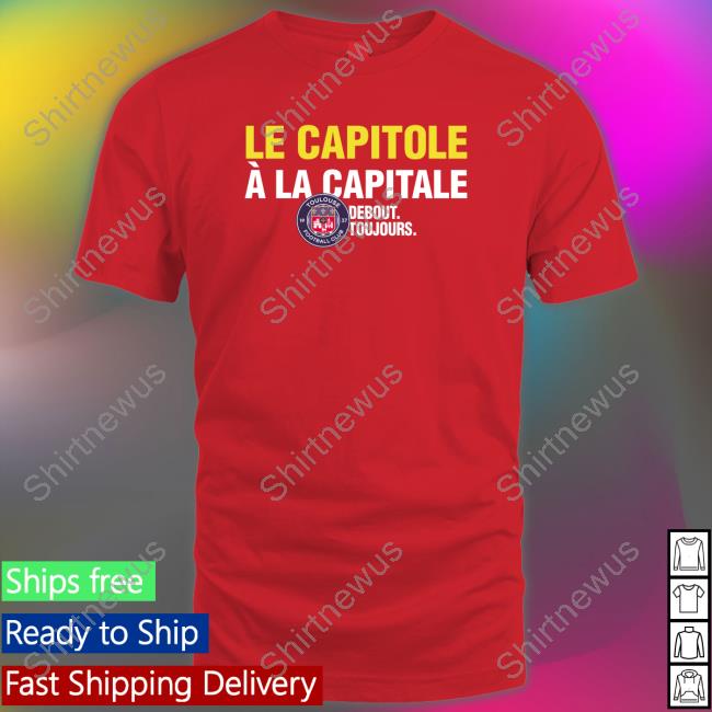 Official Le Capitole À La Capitale Debout Toujours T-Shirt