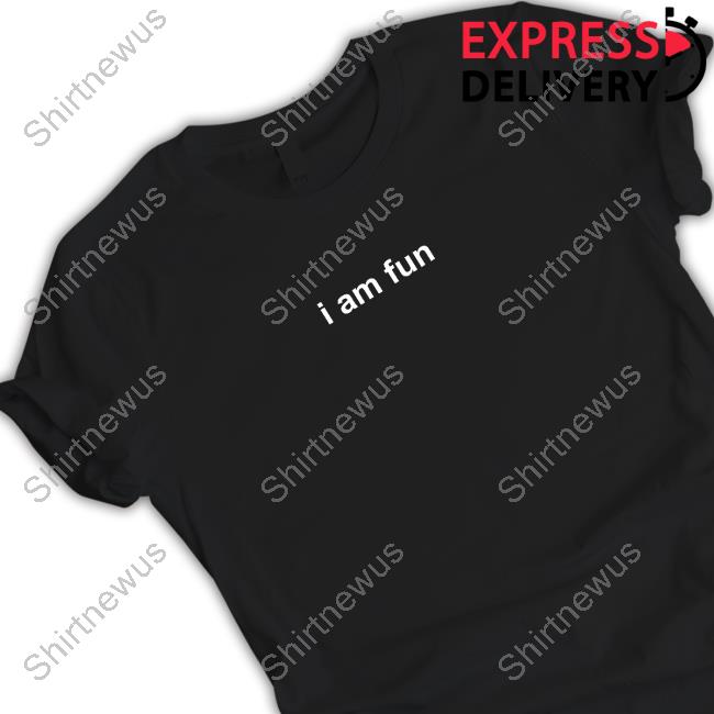 I Am Fun Shirt