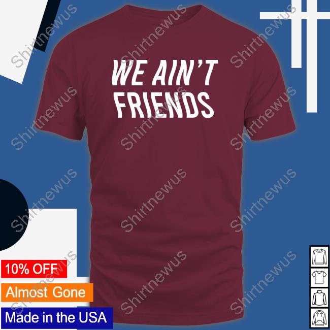 We Ain't Friends Official Tee Vizzy Rayven