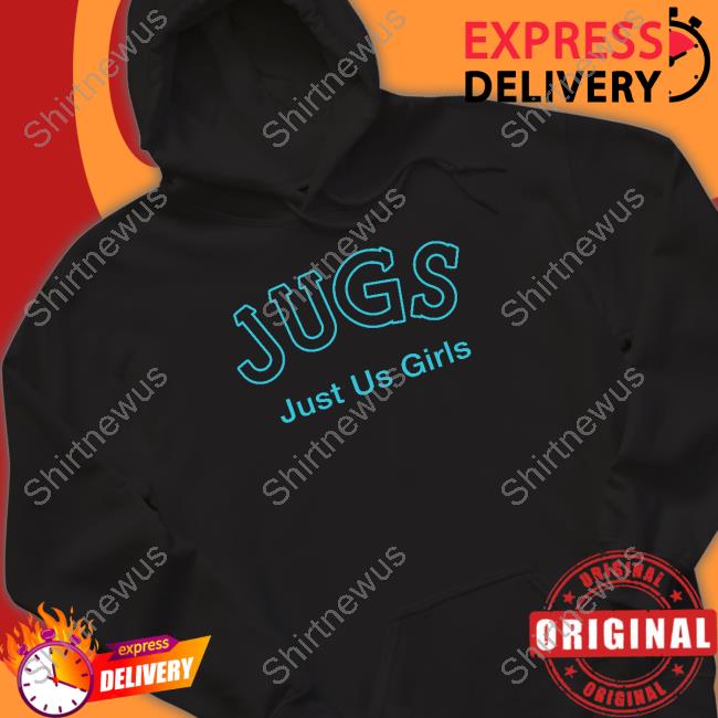 Jugs Just Us Girls Hoodie Shirtsthtgohard Shirts That Go Hard