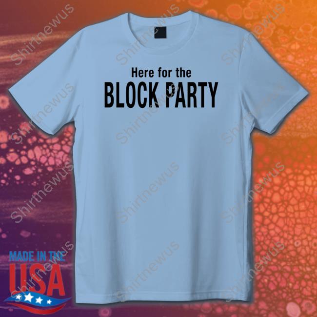 Here For The Block Party Shirt