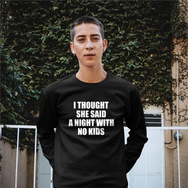 I Thought She Said A Night With No Kids Shirt