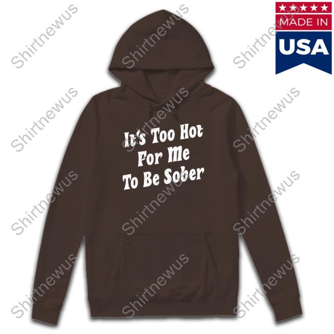 Too Hot To Be Sober Shirt