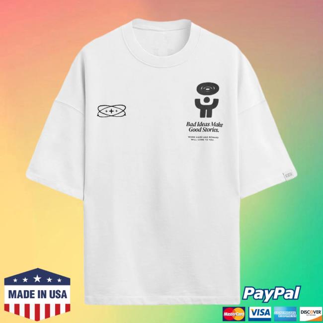 Bad Ideas Good Stories. We Were Born Bellow We Reached Above Top Shirt