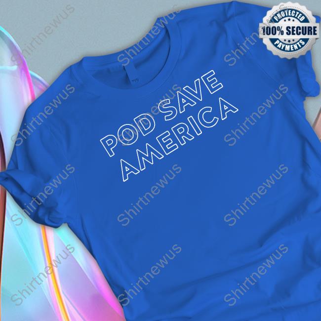 Pod Save America Special Edition Hoodie Pod Save America Tee Shirts