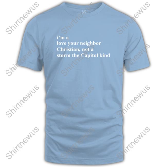 Bonfire Shop I'm A Love Your Neighbor Christian Not A Storm The Capitol Kind Shirts The New Evangelicals