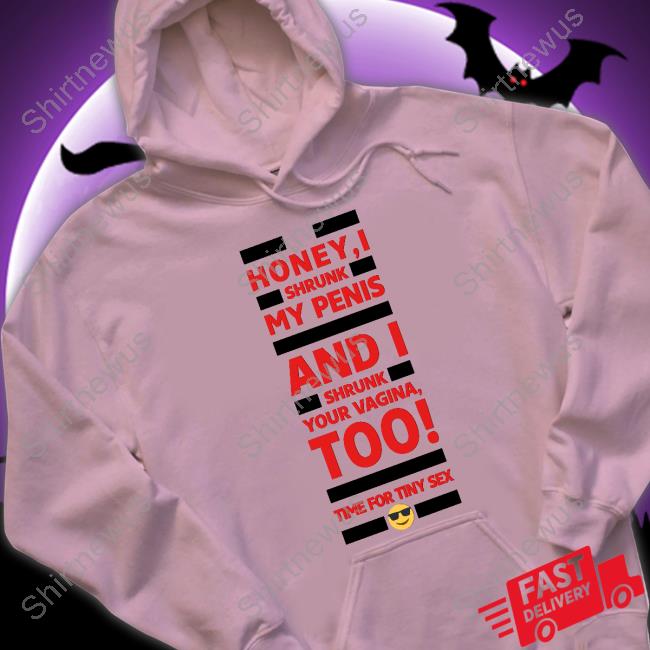 Honey I Shrunk My Penis And I Shrunk Your Vagina Too Time For Tiny Sex Tee