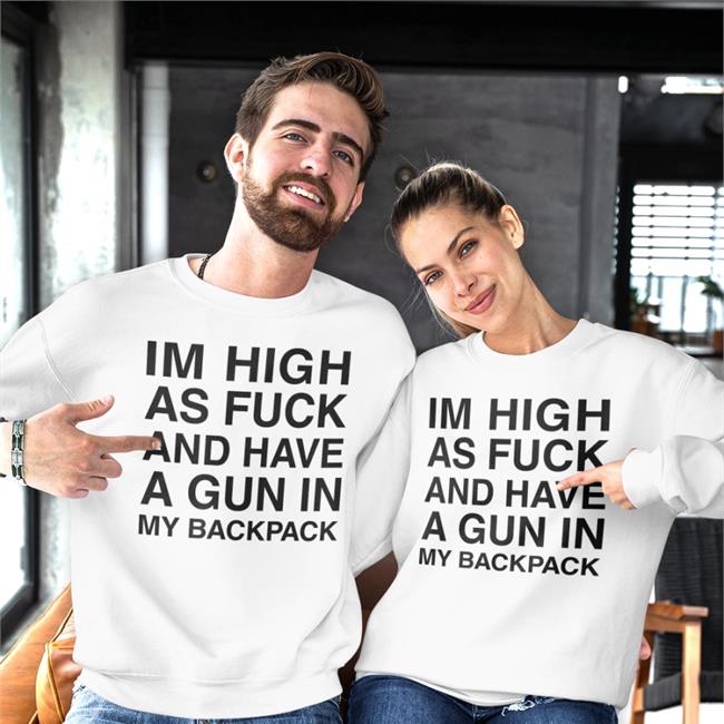 Im High As Fuck And Have A Gun In My Backpack Long Sleeve T Shirt