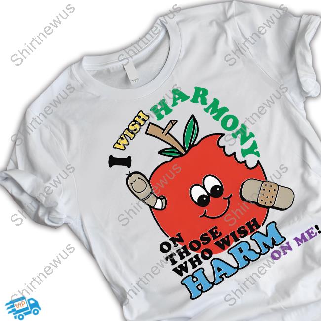 Goodshirts I Wish Harmony To Those Who Wish Harm On Me Shirt Shirts That Go Hard