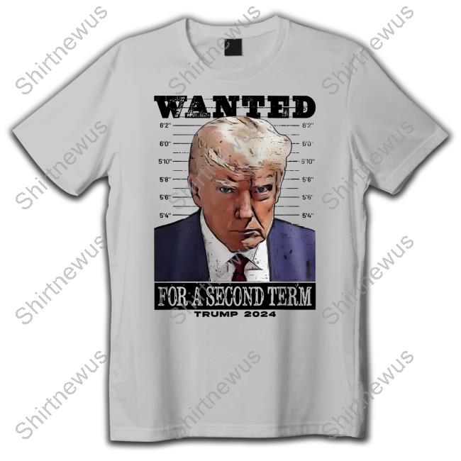 Wanted For A Second Term Trump 2024 Limited Edition Shirts