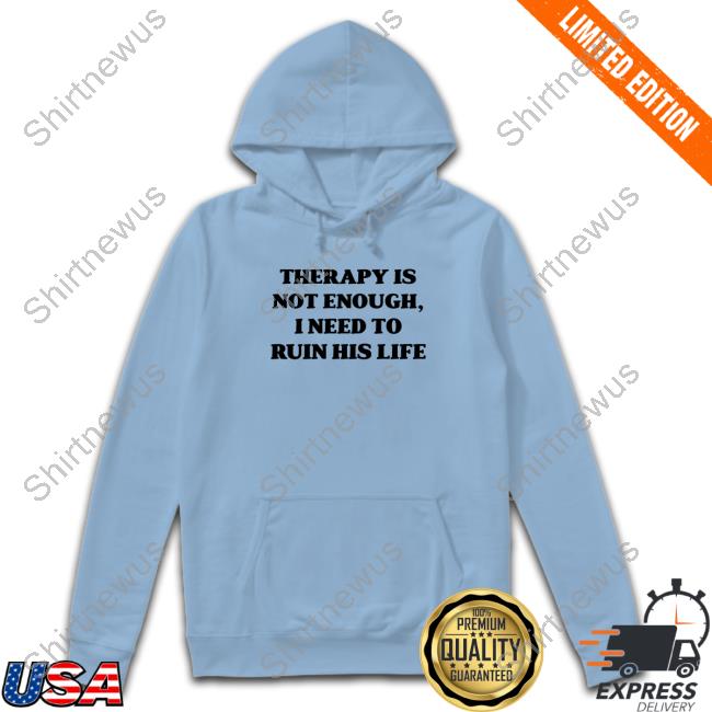 Official Therapy Is Not Enough I Need To Ruin His Life T Shirt