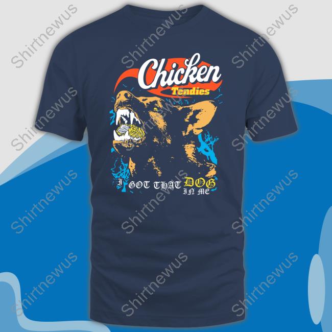 Chicken Tendies I Got That Dog In Me Shirt