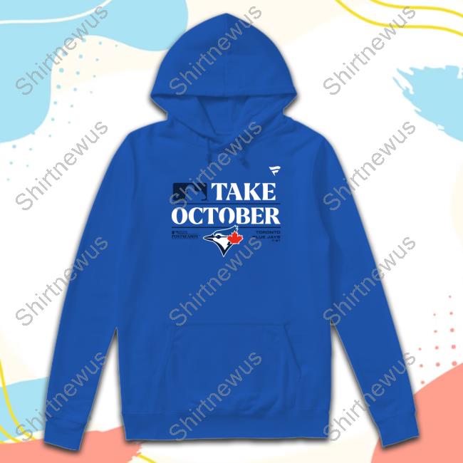 Fanatics Merch Toronto Blue Jays Take October 2023 Postseason Hoodie