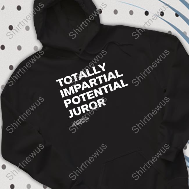 Pod Save America Merch Totally Impartial Potential Juror T Shirts Crooked