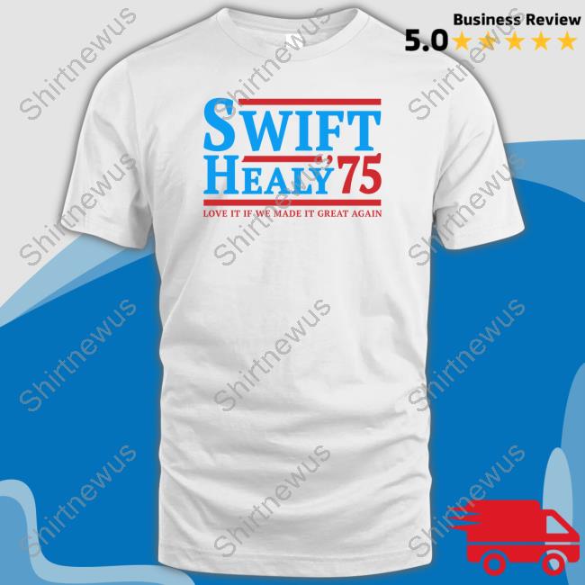 Swift Healy 75 Love It If We Made It Great Again T-Shirt