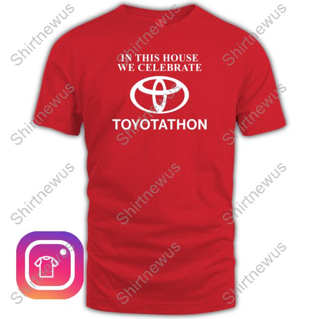 Shitheadsteve Merch In This House We Celebrate Toyotathon Tee Shirt