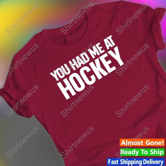 Official You Had Me At Hockey Shirt You Had Me At Hockey T Shirt Everything Hockey