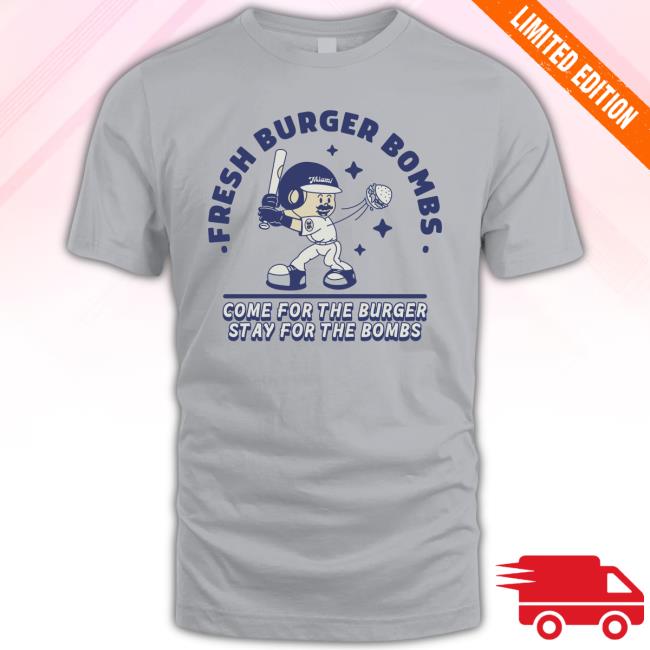 Fresh Burger Bombs Come For The Burger Stay For The Bombs TShirt