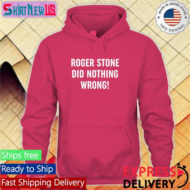 Patriot Takes Roger Stone Did Nothing Wrong Tees