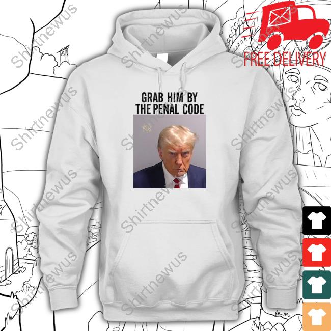 Trump Mugshot Grab Him By The Penal Code Shirts