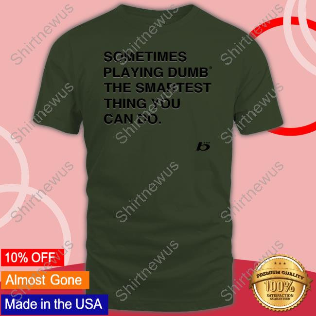 Official Sometimes Playing Dumb The Smartest Thing You Can Do Hooded Sweatshirt