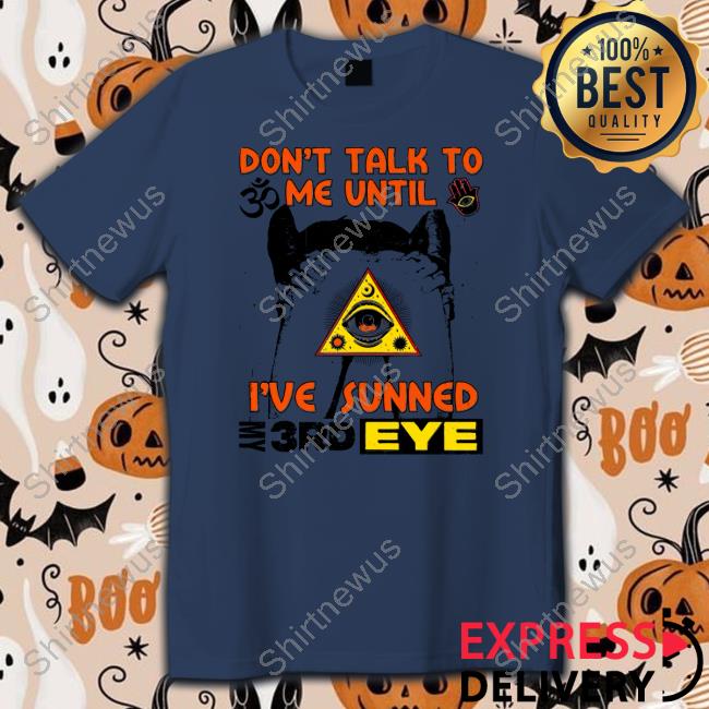 Don't Talk To Me Until Tee Shirt Don't Talk To Me Until I've Sunned My 3rd Eye Shirt
